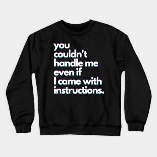 You Couldn'T Handle Me Even If I Came With Instructions Crewneck Sweatshirt